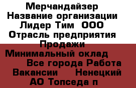 Мерчандайзер › Название организации ­ Лидер Тим, ООО › Отрасль предприятия ­ Продажи › Минимальный оклад ­ 26 000 - Все города Работа » Вакансии   . Ненецкий АО,Топседа п.